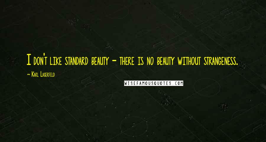 Karl Lagerfeld Quotes: I don't like standard beauty - there is no beauty without strangeness.