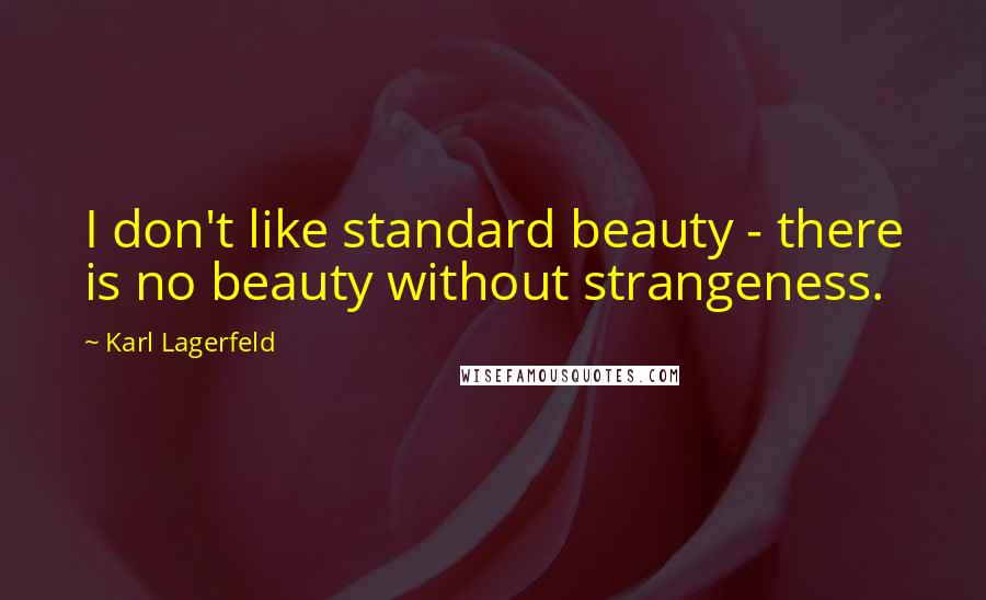 Karl Lagerfeld Quotes: I don't like standard beauty - there is no beauty without strangeness.