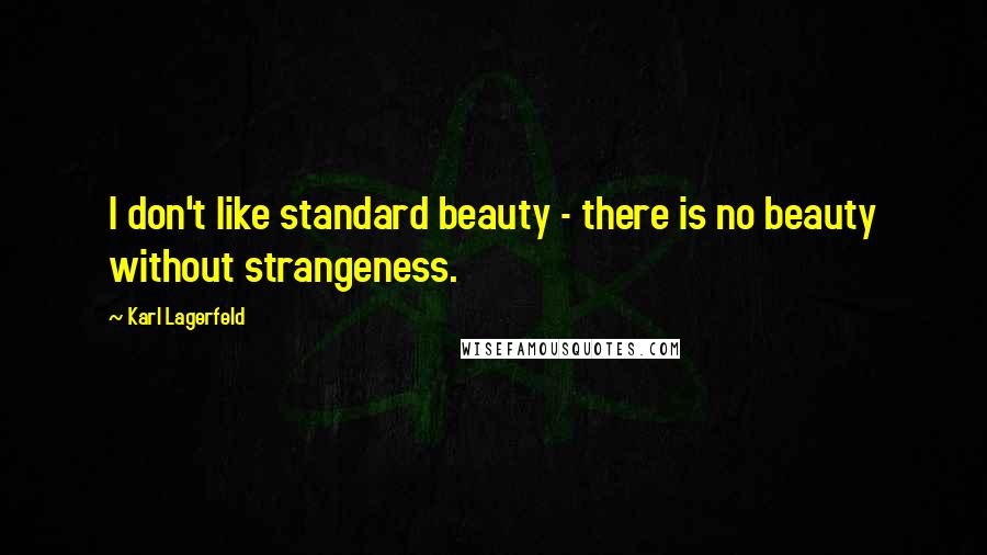 Karl Lagerfeld Quotes: I don't like standard beauty - there is no beauty without strangeness.