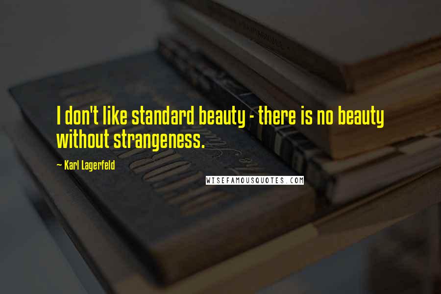 Karl Lagerfeld Quotes: I don't like standard beauty - there is no beauty without strangeness.