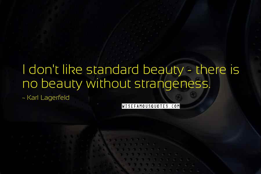 Karl Lagerfeld Quotes: I don't like standard beauty - there is no beauty without strangeness.