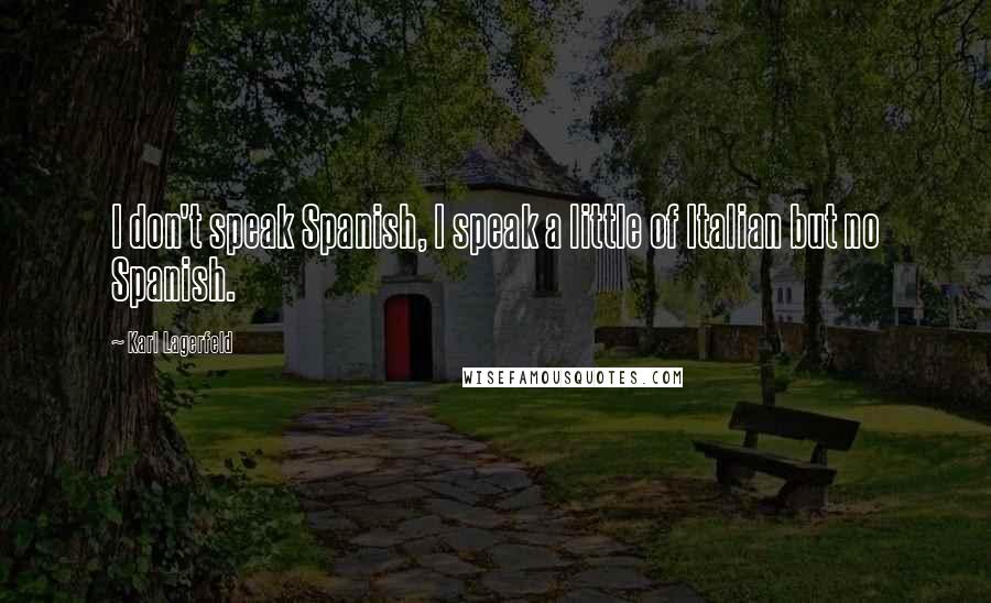 Karl Lagerfeld Quotes: I don't speak Spanish, I speak a little of Italian but no Spanish.