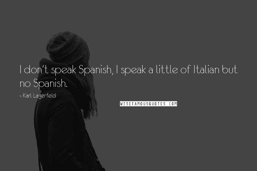 Karl Lagerfeld Quotes: I don't speak Spanish, I speak a little of Italian but no Spanish.