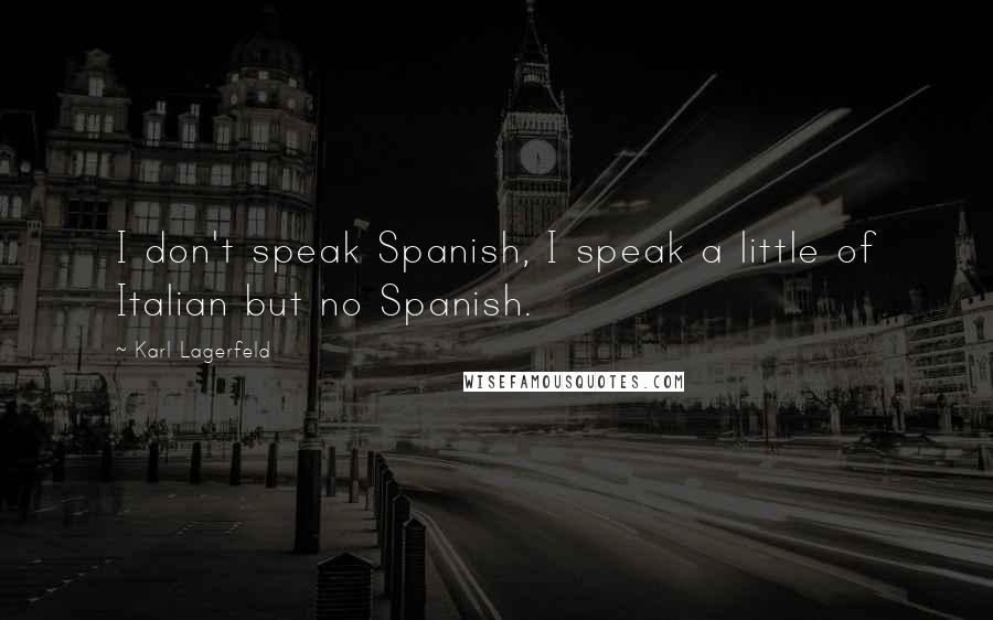 Karl Lagerfeld Quotes: I don't speak Spanish, I speak a little of Italian but no Spanish.