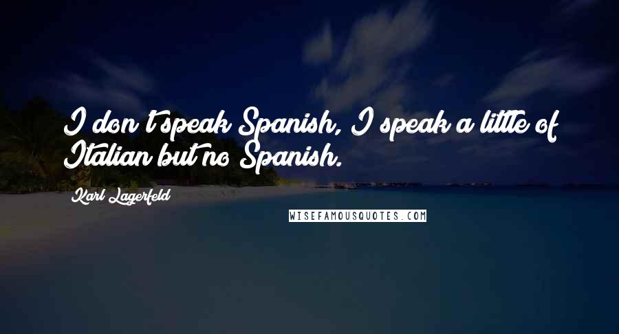 Karl Lagerfeld Quotes: I don't speak Spanish, I speak a little of Italian but no Spanish.