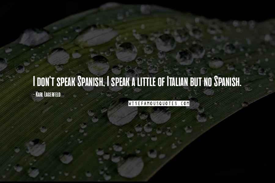 Karl Lagerfeld Quotes: I don't speak Spanish, I speak a little of Italian but no Spanish.