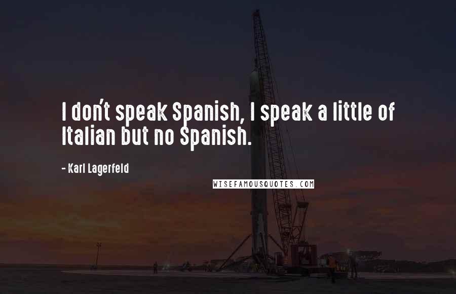 Karl Lagerfeld Quotes: I don't speak Spanish, I speak a little of Italian but no Spanish.