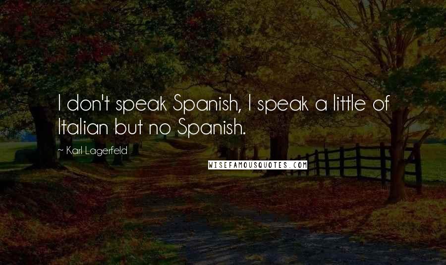 Karl Lagerfeld Quotes: I don't speak Spanish, I speak a little of Italian but no Spanish.