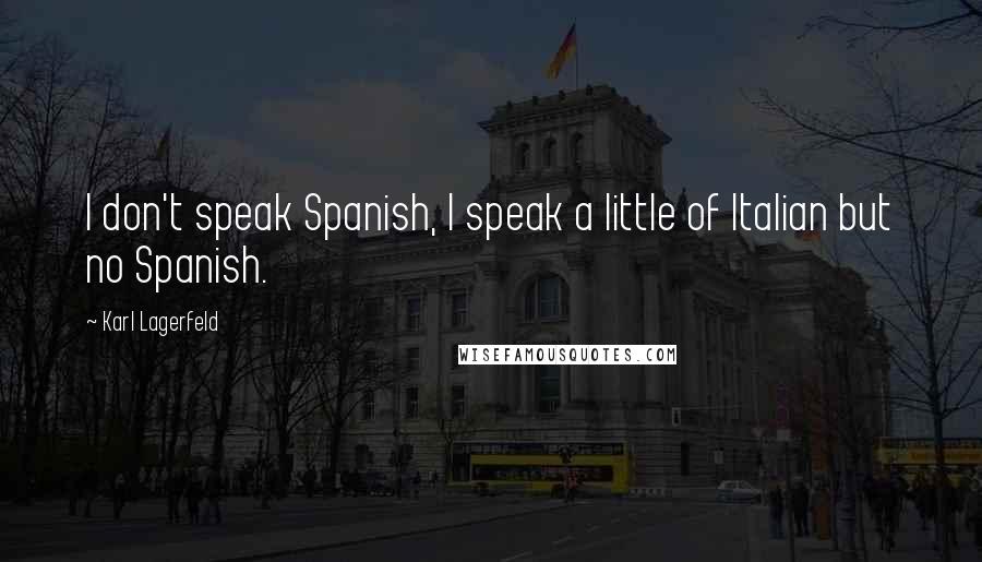 Karl Lagerfeld Quotes: I don't speak Spanish, I speak a little of Italian but no Spanish.