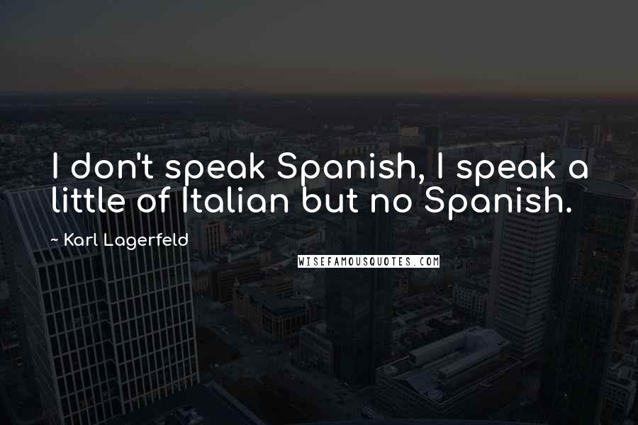 Karl Lagerfeld Quotes: I don't speak Spanish, I speak a little of Italian but no Spanish.