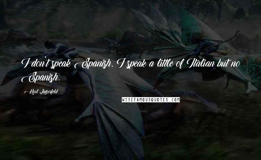 Karl Lagerfeld Quotes: I don't speak Spanish, I speak a little of Italian but no Spanish.