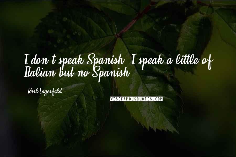 Karl Lagerfeld Quotes: I don't speak Spanish, I speak a little of Italian but no Spanish.