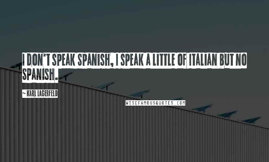Karl Lagerfeld Quotes: I don't speak Spanish, I speak a little of Italian but no Spanish.
