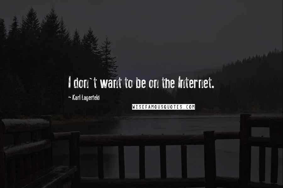 Karl Lagerfeld Quotes: I don't want to be on the Internet.