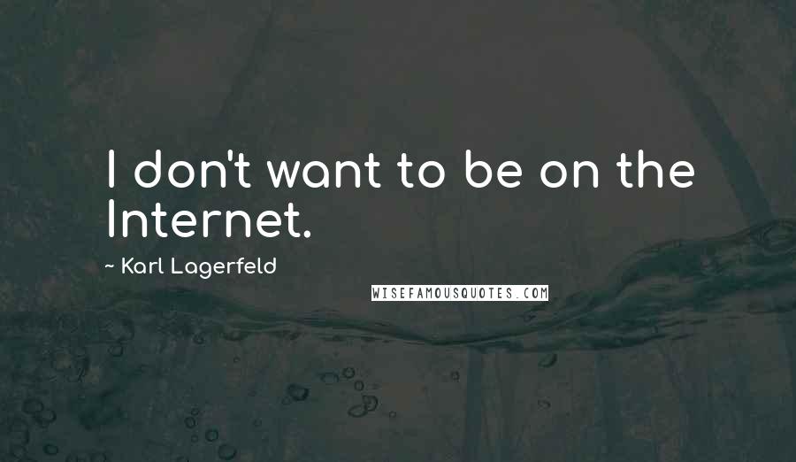 Karl Lagerfeld Quotes: I don't want to be on the Internet.