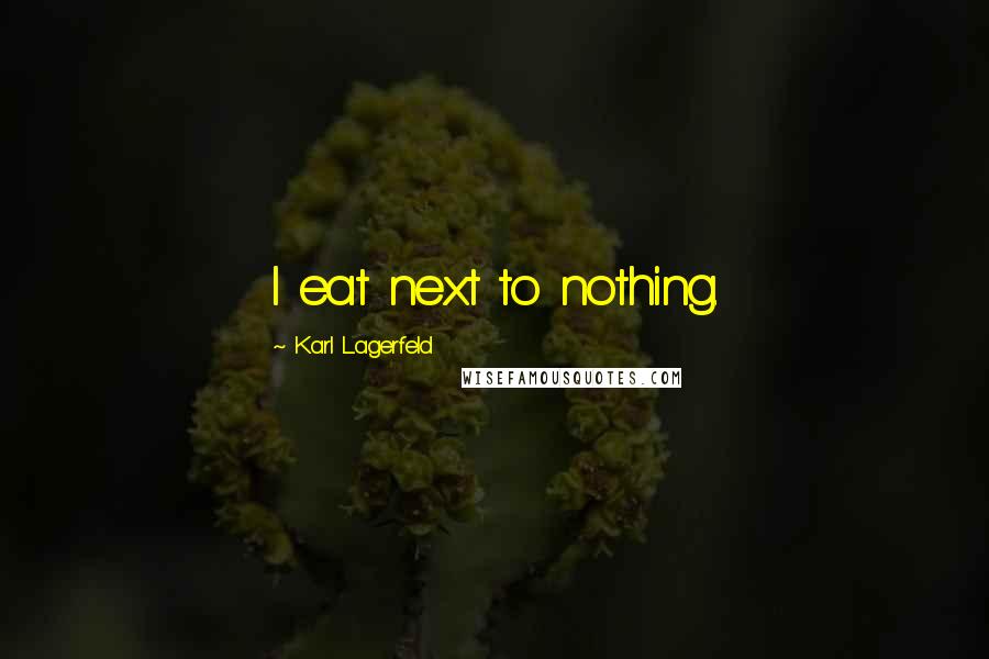 Karl Lagerfeld Quotes: I eat next to nothing.