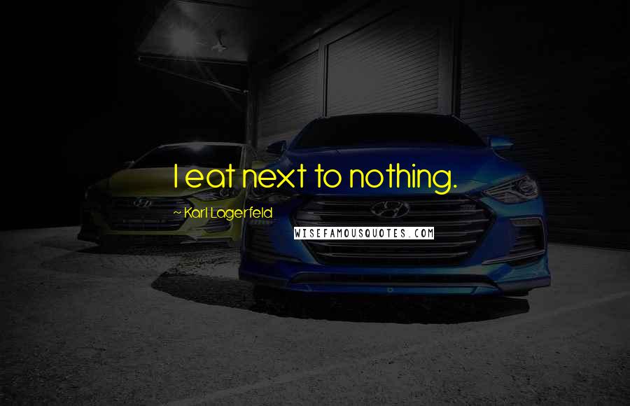 Karl Lagerfeld Quotes: I eat next to nothing.