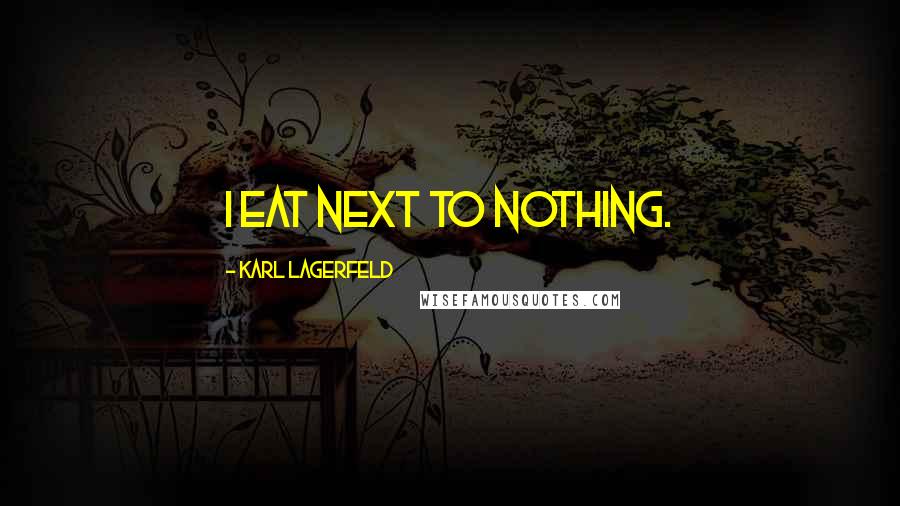 Karl Lagerfeld Quotes: I eat next to nothing.