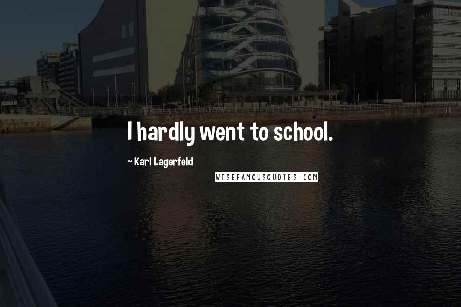 Karl Lagerfeld Quotes: I hardly went to school.