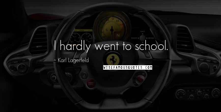Karl Lagerfeld Quotes: I hardly went to school.