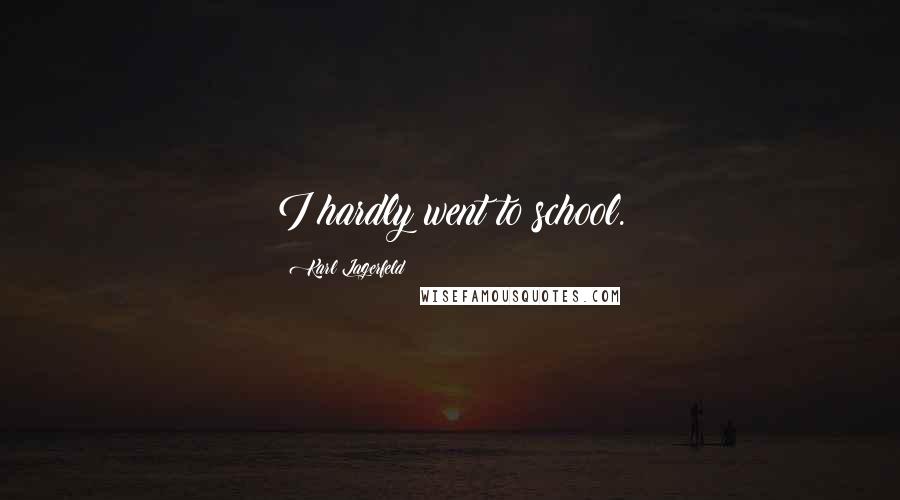 Karl Lagerfeld Quotes: I hardly went to school.
