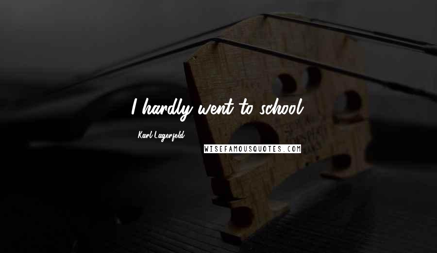 Karl Lagerfeld Quotes: I hardly went to school.