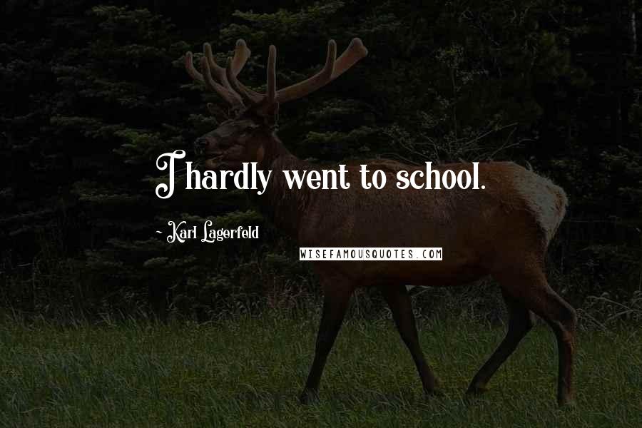 Karl Lagerfeld Quotes: I hardly went to school.