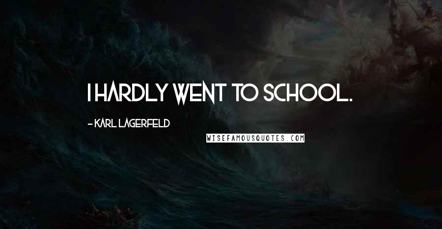 Karl Lagerfeld Quotes: I hardly went to school.