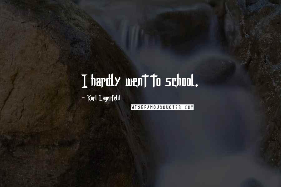 Karl Lagerfeld Quotes: I hardly went to school.