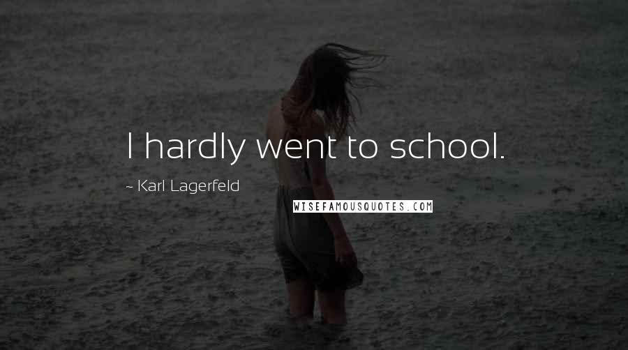 Karl Lagerfeld Quotes: I hardly went to school.