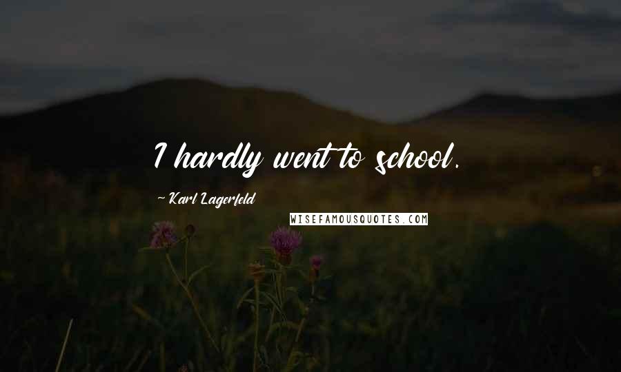 Karl Lagerfeld Quotes: I hardly went to school.