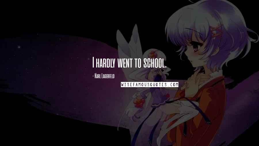 Karl Lagerfeld Quotes: I hardly went to school.
