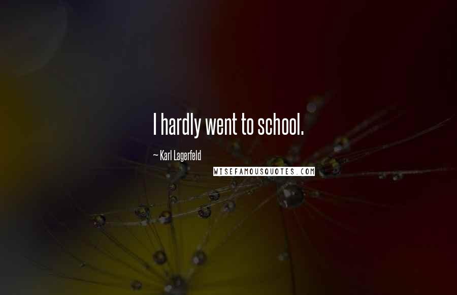 Karl Lagerfeld Quotes: I hardly went to school.