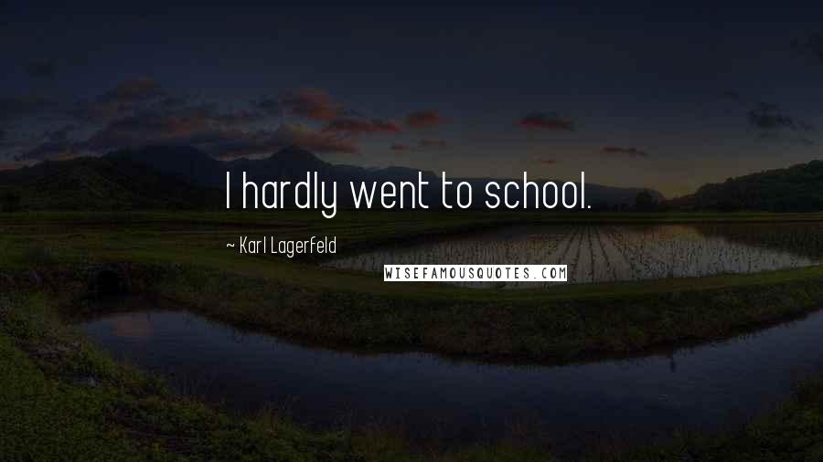 Karl Lagerfeld Quotes: I hardly went to school.
