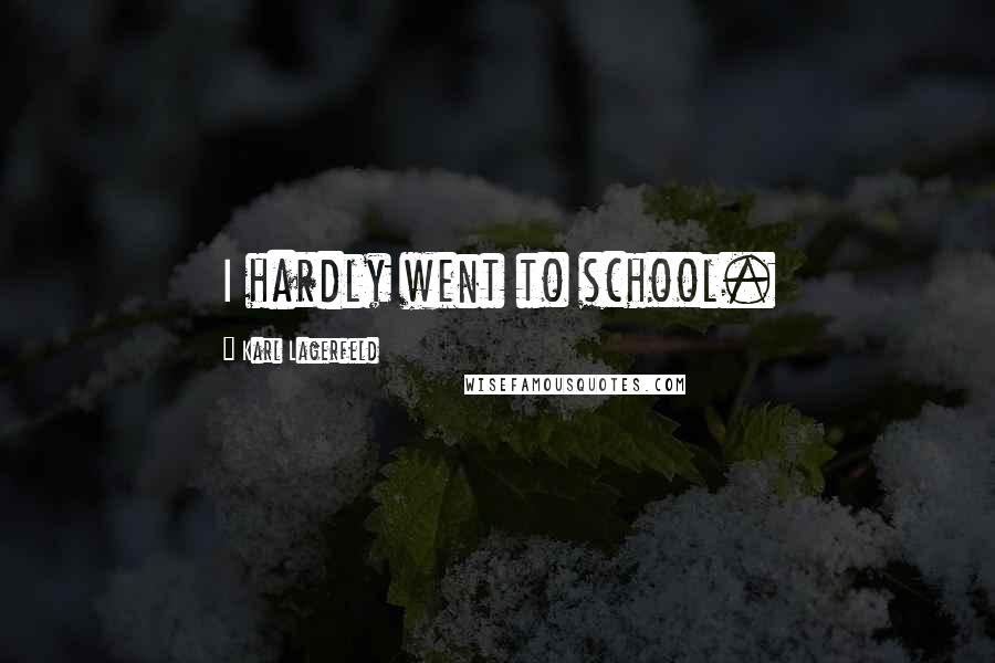 Karl Lagerfeld Quotes: I hardly went to school.