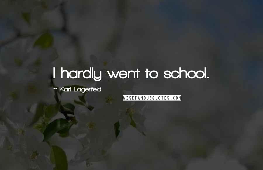 Karl Lagerfeld Quotes: I hardly went to school.