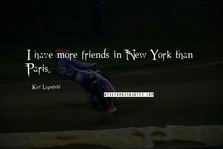 Karl Lagerfeld Quotes: I have more friends in New York than Paris.