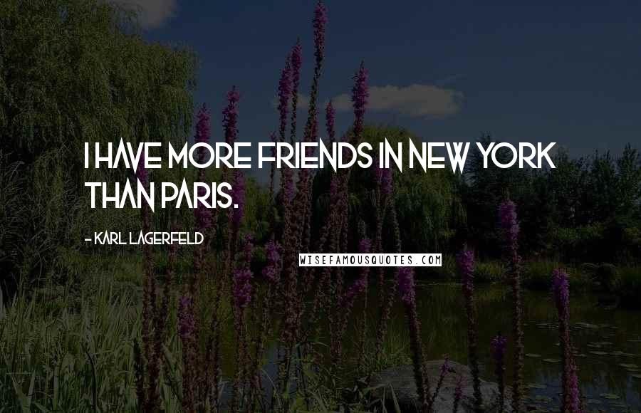 Karl Lagerfeld Quotes: I have more friends in New York than Paris.