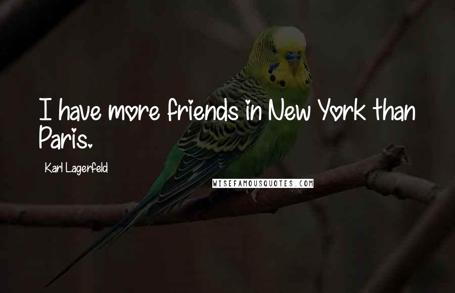 Karl Lagerfeld Quotes: I have more friends in New York than Paris.