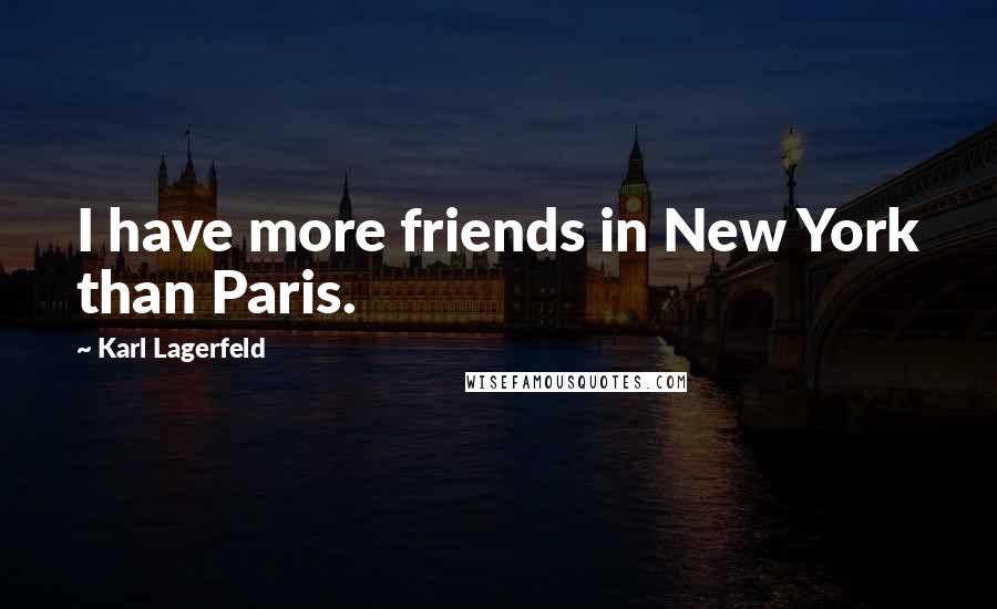 Karl Lagerfeld Quotes: I have more friends in New York than Paris.