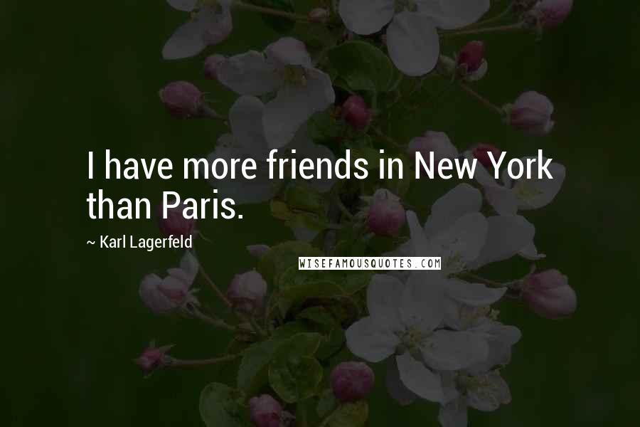 Karl Lagerfeld Quotes: I have more friends in New York than Paris.