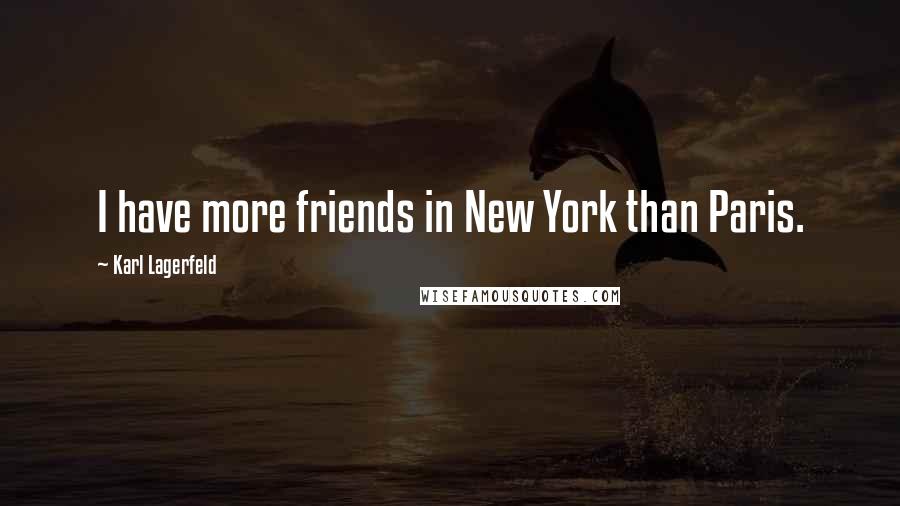 Karl Lagerfeld Quotes: I have more friends in New York than Paris.