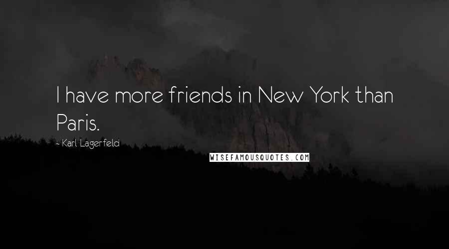 Karl Lagerfeld Quotes: I have more friends in New York than Paris.