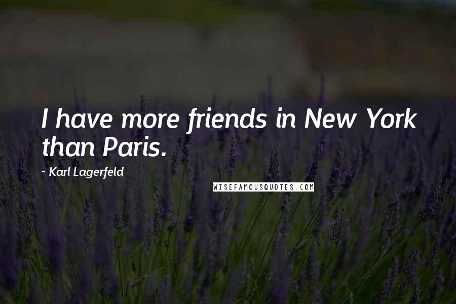 Karl Lagerfeld Quotes: I have more friends in New York than Paris.