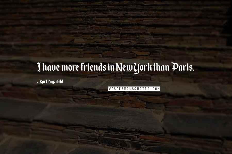 Karl Lagerfeld Quotes: I have more friends in New York than Paris.