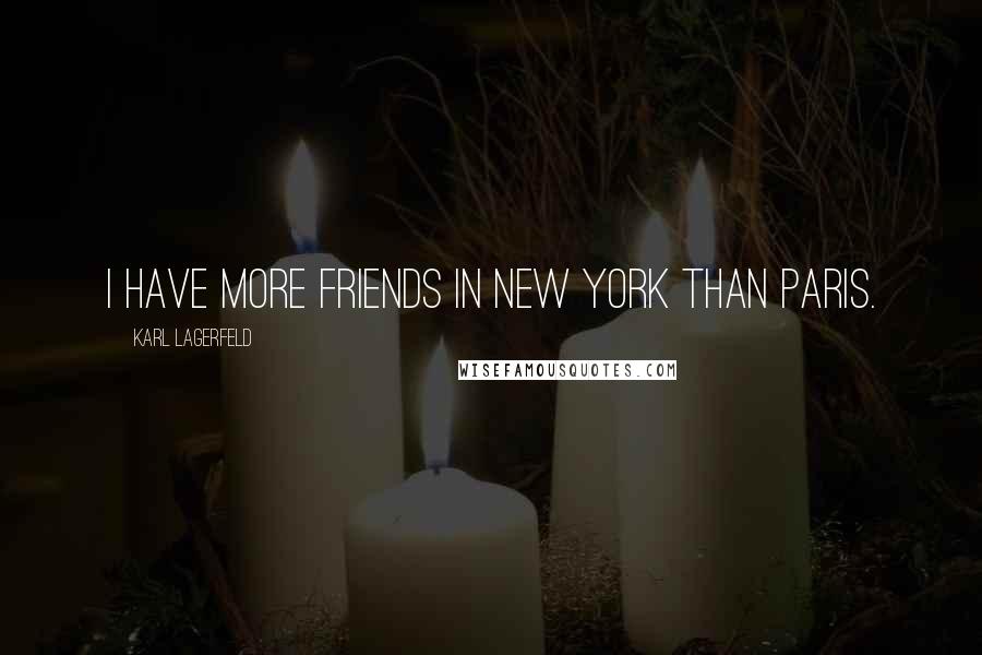 Karl Lagerfeld Quotes: I have more friends in New York than Paris.