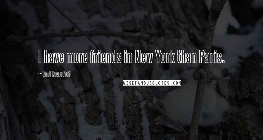 Karl Lagerfeld Quotes: I have more friends in New York than Paris.