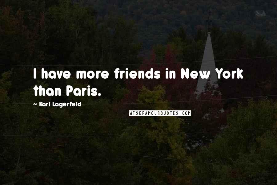 Karl Lagerfeld Quotes: I have more friends in New York than Paris.