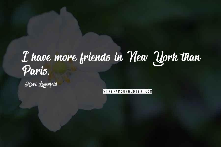 Karl Lagerfeld Quotes: I have more friends in New York than Paris.