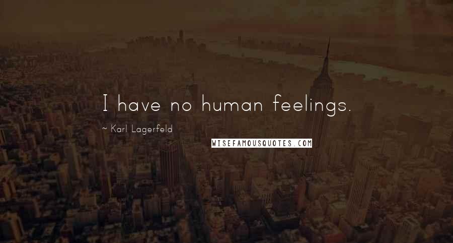 Karl Lagerfeld Quotes: I have no human feelings.